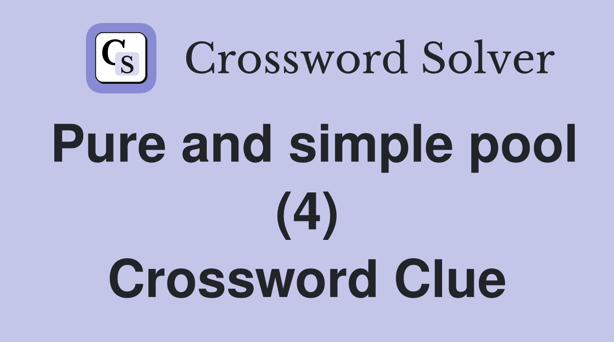 Pure and simple pool (4) Crossword Clue Answers Crossword Solver